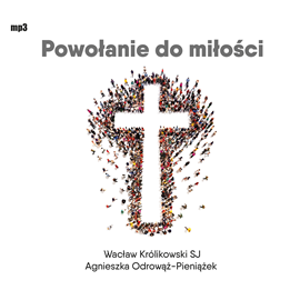 Audiobook Powołanie do miłości  - autor Wacław Królikowski SJ;Agnieszka Odrowąż-Pieniążek   - czyta zespół aktorów