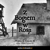 Audiobook Z Bogiem w Rosji  - autor Walter J. Ciszek SJ   - czyta Michał Konarski