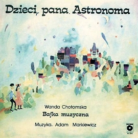 Audiobook Dzieci pana Astronoma   - autor Wanda Chotomska   - czyta zespół aktorów