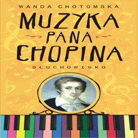Audiobook Muzyka Pana Chopina  - autor Wanda Chotomska   - czyta zespół aktorów