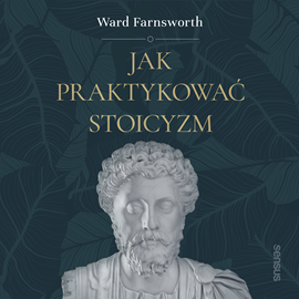 Audiobook Jak praktykować stoicyzm  - autor Ward Farnsworth   - czyta Andrzej Pinkowski