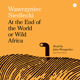 Audiobook At the End of the World or Wild Africa  - autor Wawrzyniec Siedlecki   - czyta John Weisgerber