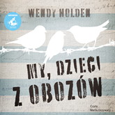 Audiobook My, dzieci z obozów  - autor Wendy Holden   - czyta Marta Grzywacz