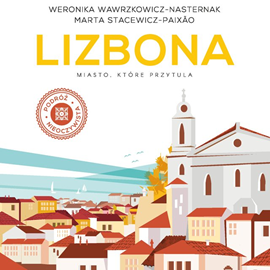Audiobook Lizbona. Miasto, które przytula  - autor Weronika Wawrzkowicz-Nasternak;Marta Stacewicz-Paixão   - czyta zespół aktorów