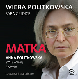 Audiobook Matka. Anna Politkowska. Życie w imię prawdy  - autor Wiera Politkowska;Sara Giudice   - czyta Barbara Liberek