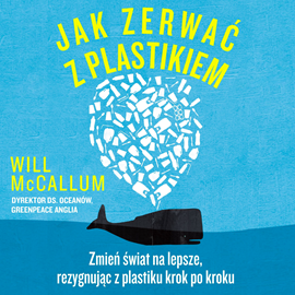 Audiobook Jak zerwać z plastikiem  - autor Will McCallum   - czyta Leszek Filipowicz