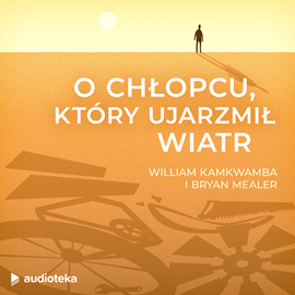 Audiobook O chłopcu, który ujarzmił wiatr  - autor William Kamkwamba;Bryan Mealer   - czyta Wojciech Chorąży