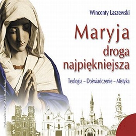 Audiobook Maryja - droga najpiękniejsza. Teologia – doświadczenie - mistyka  - autor Wincenty Łaszewski  
