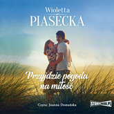 Audiobook Przyjdzie pogoda na miłość  - autor Wioletta Piasecka   - czyta Joanna Domańska
