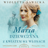Audiobook Maria. Dziewczyna z kwiatem we włosach  - autor Wioletta Sawicka   - czyta Joanna Gajór