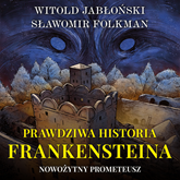 Audiobook Prawdziwa historia Frankensteina. Nowożytny Prometeusz  - autor Witold Jabłoński;Sławomir Folkman   - czyta Adam Bauman