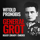 Audiobook Generał Grot. Kulisy zdrady i śmierci  - autor Witold Pronobis   - czyta zespół aktorów