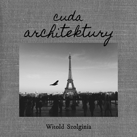 Audiobook Cuda architektury  - autor Witold Szolginia   - czyta Ksawery Jasieński