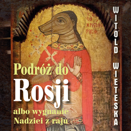 Audiobook Podróż do Rosji albo wygnanie Nadziei z raju  - autor Witold Wieteska   - czyta Witold Wieteska