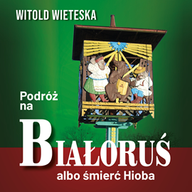 Audiobook Podróż na Białoruś albo śmierć Hioba  - autor Witold Wieteska   - czyta Witold Wieteska