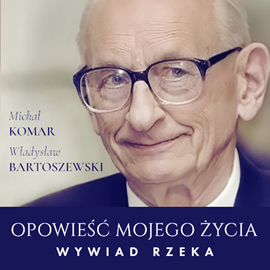 Audiobook Opowieść mojego życia. Wywiad rzeka  - autor Władysław Bartoszewski;Michał Komar   - czyta zespół aktorów