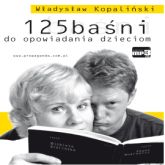 Audiobook 125 baśni do opowiadania dzieciom  - autor Władysław Kopaliński   - czyta zespół aktorów