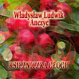 Audiobook Księżniczka głogu  - autor Władysław Ludwik Anczyc   - czyta Jolanta Nord