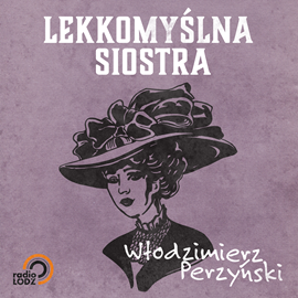Audiobook Lekkomyślna siostra  - autor Włodzimierz Perzyński   - czyta zespół aktorów