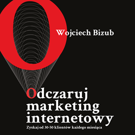Audiobook Odczaruj marketing internetowy  - autor Wojciech Bizub   - czyta Jacek Kaczmarski