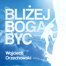 Audiobook Bliżej Boga być  - autor Wojciech Orzechowski   - czyta Robert Michalak