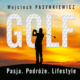 Audiobook Golf. Pasja, podróże, lifestyle  - autor Wojciech Pasynkiewicz   - czyta Tomasz Ostach