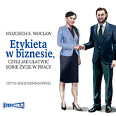 Audiobook Etykieta w biznesie, czyli jak ułatwić sobie życie w pracy  - autor Wojciech S. Wocław   - czyta Roch Siemianowski