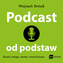 Audiobook Podcast od podstaw. Zbuduj zasięgi, markę i rozwiń biznes  - autor Wojciech Strózik   - czyta Wojciech Strózik