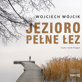 Audiobook Jezioro pełne łez  - autor Wojciech Wójcik   - czyta Jacek Dragun