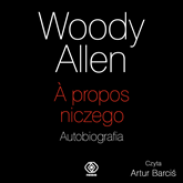 Audiobook A propos niczego. Autobiografia  - autor Woody Allen   - czyta Artur Barciś