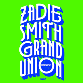 Audiobook Grand Union. Opowieści  - autor Zadie Smith   - czyta Matylda Matuszak