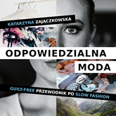 Audiobook Odpowiedzialna moda. Guilt-free przewodnik po slow fashion  - autor Zajączkowska Katarzyna   - czyta Paulina Holtz