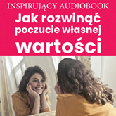Audiobook Jak rozwinąć poczucie własnej wartości  - autor Zespół autorski - Andrew Moszczynski Institute   - czyta zespół aktorów