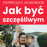 Audiobook Jak być szczęśliwym  - autor Zespół autorski - Andrew Moszczynski Institute   - czyta zespół aktorów