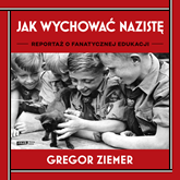 Audiobook Jak wychować nazistę. Reportaż o fanatycznej edukacji  - autor Gregor Ziemer   - czyta Jakub Kamieński