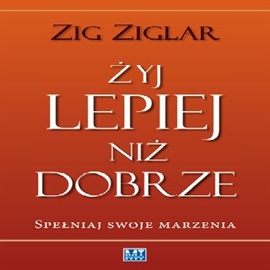 Audiobook Żyj lepiej niż dobrze  - autor Zig Ziglar   - czyta Robert Michalak