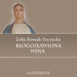 Audiobook Błogosławiona Wina  - autor Zofia Kossak-Szczucka   - czyta Ksawery Jasieński