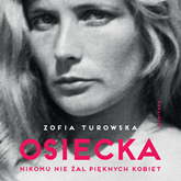 Audiobook Osiecka. Nikomu nie żal pięknych kobiet  - autor Zofia Turowska   - czyta Aleksandra Justa