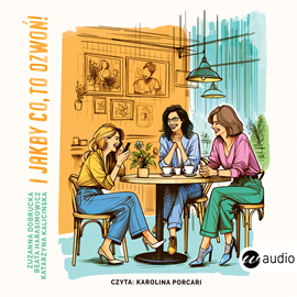 Audiobook I jakby co, to dzwoń!  - autor Zuzanna Dobrucka;Beata Harasimowicz;Katarzyna Kalicińska   - czyta Karolina Porcari