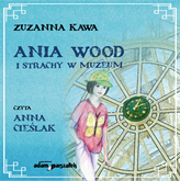 Audiobook Ania Wood i strachy w muzeum  - autor Zuzanna Kawa   - czyta Anna Cieślak