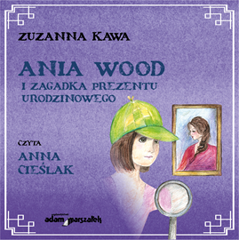 Audiobook Ania Wood i zagadka prezentu urodzinowego  - autor Zuzanna Kawa   - czyta Anna Cieślak