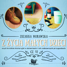 Audiobook Z życia małych dzieci cz. 6  - autor Zuzanna Morawska   - czyta Agnieszka Fajlhauer