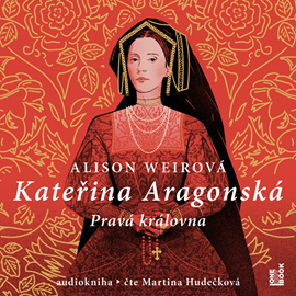 Audiokniha Kateřina Aragonská: Pravá královna  - autor Alison Weirová   - interpret Martina Hudečková