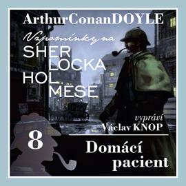 Audiokniha Sherlock Holmes: Domácí pacient  - autor Arthur Conan Doyle   - interpret Václav Knop