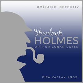 Audiokniha Sherlock Holmes – Umírající detektiv  - autor Arthur Conan Doyle   - interpret Václav Knop