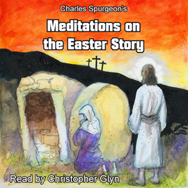 Audiokniha Charles Spurgeon's Meditations On The Easter Story  - autor Charles Spurgeon   - interpret Christopher Glyn