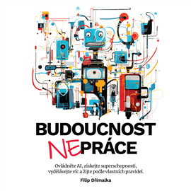 Audiokniha Budoucnost nepráce  - autor Filip Dřímalka   - interpret Aleš Zbořil