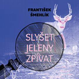 Audiokniha Slyšet jeleny zpívat  - autor František Šmehlík   - interpret Miroslav Černý