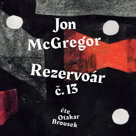 Audiokniha Rezervoár č. 13  - autor Jon McGregor   - interpret Otakar Brousek ml.