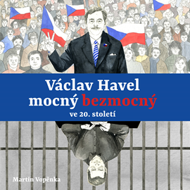 Audiokniha Václav Havel – mocný bezmocný ve 20. století  - autor Martin Vopěnka   - interpret skupina hercov